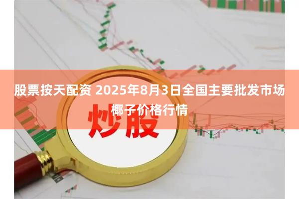 股票按天配资 2025年8月3日全国主要批发市场椰子价格行情