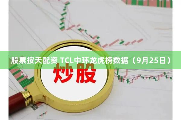 股票按天配资 TCL中环龙虎榜数据（9月25日）